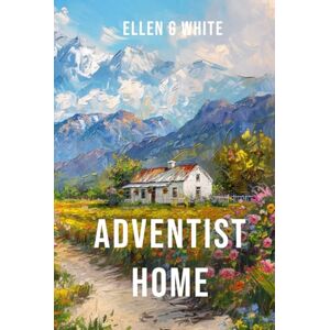 White, Ellen G. Adventist Home (Homeward Bound Edition): The Mission Field Begins Here White, Ellen G. Adventist Home (Homeward Bound Edition): The Mission Field Begins Here