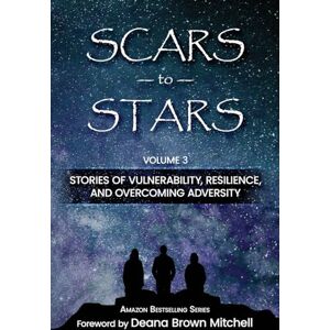 Mitchell, Deana Brown Scars to Stars: Stories of Vulnerability, Resilience and Overcoming Adversity Mitchell, Deana Brown Scars to Stars: Stories of Vulnerability, Resilience and Overcoming Adversity