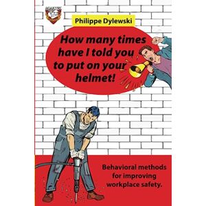 dylewski, philippe How many times have I told you to put on your helmet!: Behavioral methods to improve workplace safety dylewski, philippe How many times have I told you to put on your helmet!: Behavioral methods to improve workplace safety