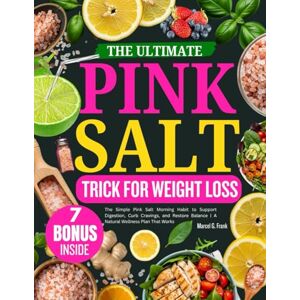 G. Frank, Marcel THE ULTIMATE PINK SALT TRICK FOR WEIGHT LOSS: The Simple Pink Salt Morning Habit to Support Digestion, Curb Cravings, and Restore Balance A Natural Wellness Plan That Works G. Frank, Marcel THE ULTIMATE PINK SALT TRICK FOR WEIGHT LOSS: The Simple Pink Salt Morning Habit to Support Digestion, Curb Cravings, and Restore Balance A Natural Wellness Plan That Works
