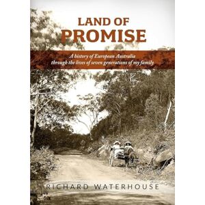 Waterhouse, Richard Land of Promise: A history of European Australia through the lives of seven generations of my family Waterhouse, Richard Land of Promise: A history of European Australia through the lives of seven generations of my family