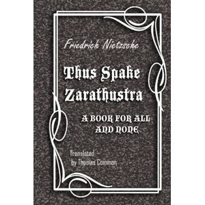Nietzsche, Friedrich THUS SPAKE ZARATHUSTRA: A BOOK FOR ALL AND NONE Nietzsche, Friedrich THUS SPAKE ZARATHUSTRA: A BOOK FOR ALL AND NONE