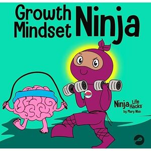 Nhin, Mary Growth Mindset Ninja: A Children's Book About the Power of Yet: 36 (Ninja Life Hacks) Nhin, Mary Growth Mindset Ninja: A Children's Book About the Power of Yet: 36 (Ninja Life Hacks)