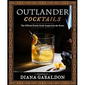 Gabaldon, Diana Outlander Cocktails: The Official Drinks Guide Inspired by the Series Gabaldon, Diana Outlander Cocktails: The Official Drinks Guide Inspired by the Series