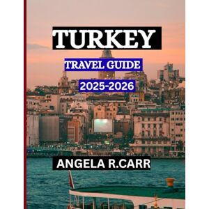 Carr, Angela R. Turkey Travel Guide 2025–2026: An Enchanting Journey Through History, Culture, Cuisine, and the Timeless Beauty of Anatolia Carr, Angela R. Turkey Travel Guide 2025–2026: An Enchanting Journey Through History, Culture, Cuisine, and the Timeless Beauty of Anatolia