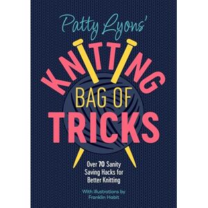 Lyons, Patty Patty Lyons' Knitting Bag Of Tricks: Sanity saving tips for better knitting Lyons, Patty Patty Lyons' Knitting Bag Of Tricks: Sanity saving tips for better knitting