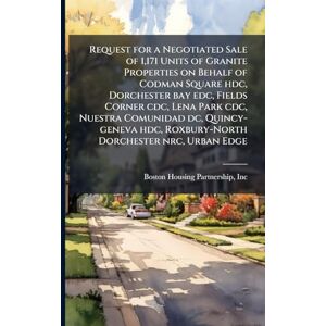 Boston Housing Partnership, Inc Request for a Negotiated Sale of 1,171 Units of Granite Properties on Behalf of Codman Square hdc, Dorchester bay edc, Fields Corner cdc, Lena Park ... hdc, Roxbury-North Dorchester nrc, Urban Edge Boston Housing Partnership, Inc Request for a Negotiated Sale of 1,171 Units of Granite Properties on Behalf of Codman Square hdc, Dorchester bay edc, Fields Corner cdc, Lena Park ... hdc, Roxbury-North Dorchester nrc, Urban Edge