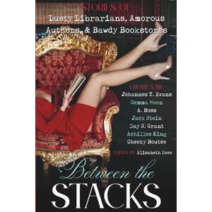 Dove, Elisabeth Between the Stacks: Stories of Lusty Librarians, Amorous Authors, & Bawdy Bookstores Dove, Elisabeth Between the Stacks: Stories of Lusty Librarians, Amorous Authors, & Bawdy Bookstores