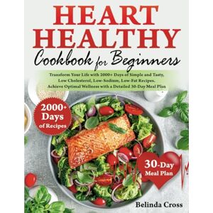 Cross Heart Healthy Cookbook For Beginners: Transform Your Life with 2000+ Days of Simple and Tasty, Low Cholesterol, Low-Sodium, Low-Fat Recipes. Achieve Optimal Wellness with a Detailed 30-Day Meal Plan Cross Heart Healthy Cookbook For Beginners: Transform Your Life with 2000+ Days of Simple and Tasty, Low Cholesterol, Low-Sodium, Low-Fat Recipes. Achieve Optimal Wellness with a Detailed 30-Day Meal Plan