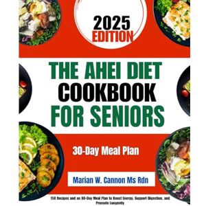 Cannon Ms Rdn, Marian W The Ahei Diet Cookbook For Seniors: 150 Recipes and an 80-Day Meal Plan to Boost Energy, Support Digestion, and Promote Longevity (Tasty Nutrition Series by Marian W. Cannon, MS, RDN) Cannon Ms Rdn, Marian W The Ahei Diet Cookbook For Seniors: 150 Recipes and an 80-Day Meal Plan to Boost Energy, Support Digestion, and Promote Longevity (Tasty Nutrition Series by Marian W. Cannon, MS, RDN)