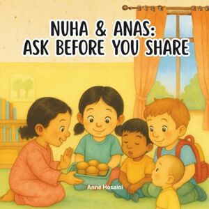 Hosaini, Anne Nuha and Anas: Ask before you share: A heartwarming story about kindness, food, and understanding differences (Anas & Nuha) Hosaini, Anne Nuha and Anas: Ask before you share: A heartwarming story about kindness, food, and understanding differences (Anas & Nuha)