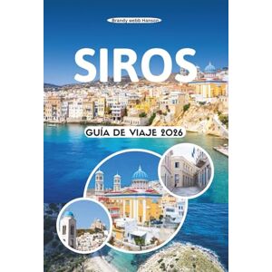 Hanson, Brandy webb SIROS GUÍA DE VIAJE 2026: Descubre el encanto atemporal de la isla, las playas escondidas, los vibrantes festivales, los sabores locales y el verdadero espíritu de las Cícladas en Grecia Hanson, Brandy webb SIROS GUÍA DE VIAJE 2026: Descubre el encanto atemporal de la isla, las playas escondidas, los vibrantes festivales, los sabores locales y el verdadero espíritu de las Cícladas en Grecia