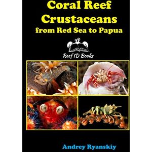 Ryanskiy, Andrey Coral Reef Crustaceans from Red Sea to Papua: Reef ID Books: 6 (Coral Reef Academy: Indo-Pacific Photo Guides) Ryanskiy, Andrey Coral Reef Crustaceans from Red Sea to Papua: Reef ID Books: 6 (Coral Reef Academy: Indo-Pacific Photo Guides)