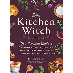 Alexander, Skye The Kitchen Witch: Your Complete Guide to Creating a Magical Kitchen with Natural Ingredients, Sacred Rituals, and Spellwork (House Witchcraft, Magic, & Spells Series) Alexander, Skye The Kitchen Witch: Your Complete Guide to Creating a Magical Kitchen with Natural Ingredients, Sacred Rituals, and Spellwork (House Witchcraft, Magic, & Spells Series)