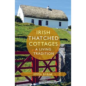 Byrne, Emma Irish Thatched Cottages: A Living Tradition (O'Brien Irish Heritage) Byrne, Emma Irish Thatched Cottages: A Living Tradition (O'Brien Irish Heritage)