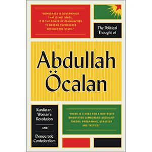 Öcalan, Abdullah The Political Thought of Abdullah Öcalan: Kurdistan, Woman's Revolution and Democratic Confederalism Öcalan, Abdullah The Political Thought of Abdullah Öcalan: Kurdistan, Woman's Revolution and Democratic Confederalism