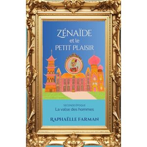 Farman, Raphaëlle Zénaïde et le Petit Plaisir: La valse des hommes Romance historique et féministe d’une femme française au destin extraordinaire Farman, Raphaëlle Zénaïde et le Petit Plaisir: La valse des hommes Romance historique et féministe d’une femme française au destin extraordinaire