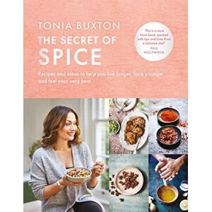 Buxton, Tonia The Secret of Spice: Recipes and ideas to help you live longer, look younger and feel your very best Buxton, Tonia The Secret of Spice: Recipes and ideas to help you live longer, look younger and feel your very best