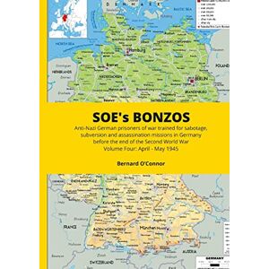 O'Connor, Bernard SOE's BONZOS Volume Four: Anti-Nazi German prisoners of war trained for sabotage, subversion and assassination missions in Germany before the end of the Second World War O'Connor, Bernard SOE's BONZOS Volume Four: Anti-Nazi German prisoners of war trained for sabotage, subversion and assassination missions in Germany before the end of the Second World War