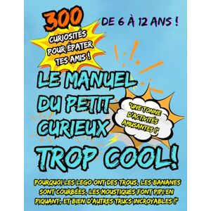 Publishing, SEQUOIA Le Manuel du Petit Curieux Trop Cool !" 300 Curiosités Pour Épater Tes Amis ! + Une Tonne D'activités Amusantes !": De 6 à 12 ans ! En Format 21.59 cm X 27.94 cm (8.5 X 11) Publishing, SEQUOIA Le Manuel du Petit Curieux Trop Cool !" 300 Curiosités Pour Épater Tes Amis ! + Une Tonne D'activités Amusantes !": De 6 à 12 ans ! En Format 21.59 cm X 27.94 cm (8.5 X 11)
