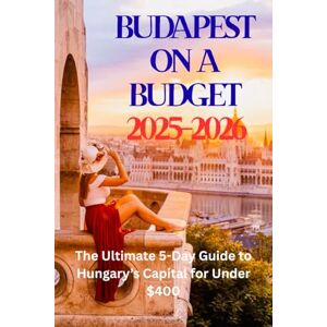 Copper, Tina Budapest on a Budget 2025-2026: The Ultimate 5-Day Guide to Hungary’s Capital for Under $400 Copper, Tina Budapest on a Budget 2025-2026: The Ultimate 5-Day Guide to Hungary’s Capital for Under $400