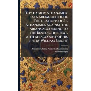 Bright, William 1824-1901 Toy hagioy Athanasioy kata areianon logoi. The orations of St. Athanasius against the Arians according to the Benedictine text, with an account of his life by William Bright Bright, William 1824-1901 Toy hagioy Athanasioy kata areianon logoi. The orations of St. Athanasius against the Arians according to the Benedictine text, with an account of his life by William Bright