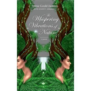 Gould Jacinto, Tyrese The Whispering Vibrations of Nature, A Poem: Through Nature's Warnings and Wonders Gould Jacinto, Tyrese The Whispering Vibrations of Nature, A Poem: Through Nature's Warnings and Wonders