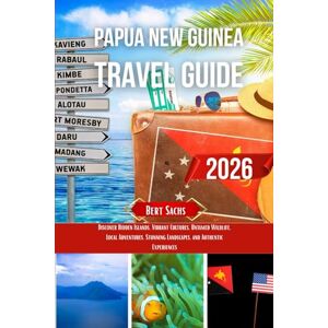 Sachs, Bert PAPUA NEW GUINEA TRAVEL GUIDE 2026: Discover Hidden Islands, Vibrant Cultures, Untamed Wildlife, Local Adventures, Stunning Landscapes, and Authentic Experiences Sachs, Bert PAPUA NEW GUINEA TRAVEL GUIDE 2026: Discover Hidden Islands, Vibrant Cultures, Untamed Wildlife, Local Adventures, Stunning Landscapes, and Authentic Experiences