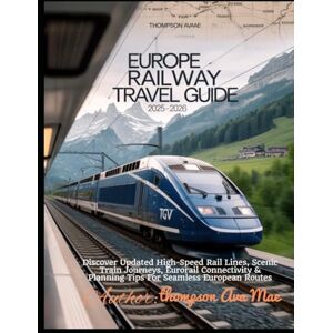 Mae, Thompson Ava Europe Railway Travel Guide 2025–2026: Discover Updated High-Speed Rail Lines, Scenic Train Journeys, Eurorail Connectivity & Planning Tips For Seamless European Routes Mae, Thompson Ava Europe Railway Travel Guide 2025–2026: Discover Updated High-Speed Rail Lines, Scenic Train Journeys, Eurorail Connectivity & Planning Tips For Seamless European Routes