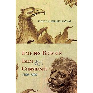 Subrahmanyam, Sanjay Empires between Islam and Christianity, 1500-1800 (SUNY series in Hindu Studies) Subrahmanyam, Sanjay Empires between Islam and Christianity, 1500-1800 (SUNY series in Hindu Studies)