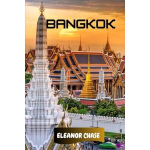 Chase, Eleanor Bangkok Travel Guide 2026: A Cultural Compass to Thailand’s Capital – Hidden Temples, Street Eats, and Smart Travel Secrets for Every Explorer Chase, Eleanor Bangkok Travel Guide 2026: A Cultural Compass to Thailand’s Capital – Hidden Temples, Street Eats, and Smart Travel Secrets for Every Explorer