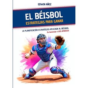Añez Scandela, Edwin Omar El Béisbol. Estrategias para ganar.: La planificación estratégica aplicada al béisbol. Añez Scandela, Edwin Omar El Béisbol. Estrategias para ganar.: La planificación estratégica aplicada al béisbol.