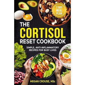 Crouse MSc, Megan The Cortisol Reset Cookbook: Simple, Anti-inflammatory Recipes for Busy Lives (Cortisol Detox) Crouse MSc, Megan The Cortisol Reset Cookbook: Simple, Anti-inflammatory Recipes for Busy Lives (Cortisol Detox)