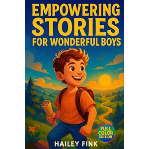 Fink, Hailey Empowering Stories for Wonderful Boys: Inspiring Tales to Develop Confidence, Resilience, Courage, Kindness and Self-Esteem for Young Explorers Fink, Hailey Empowering Stories for Wonderful Boys: Inspiring Tales to Develop Confidence, Resilience, Courage, Kindness and Self-Esteem for Young Explorers