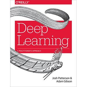 Patterson, Josh Deep Learning: A Practitioner's Approach Patterson, Josh Deep Learning: A Practitioner's Approach