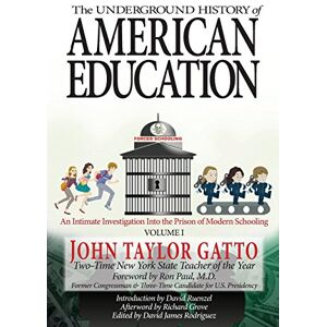 Taylor The Underground History of American Education, Volume I: An Intimate Investigation Into the Prison of Modern Schooling Taylor The Underground History of American Education, Volume I: An Intimate Investigation Into the Prison of Modern Schooling