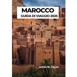 Hayes, James M MAROCCO GUIDA DI VIAGGIO 2025 Hayes, James M MAROCCO GUIDA DI VIAGGIO 2025