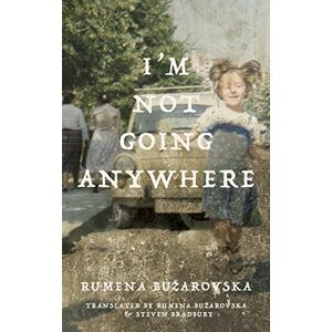 Bužarovska, Rumena I'm Not Going Anywhere (Macedonian Literature) Bužarovska, Rumena I'm Not Going Anywhere (Macedonian Literature)