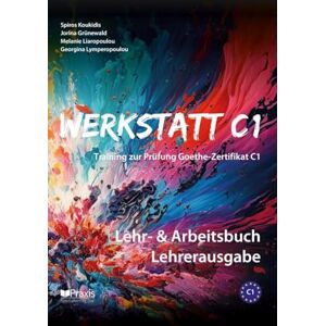 Koukidis, Spiros Werkstatt C1: Lehr- & Arbeitsbuch Lehrerausgabe: Training zur Prüfung Goethe-Zertifikat C1: 1 Koukidis, Spiros Werkstatt C1: Lehr- & Arbeitsbuch Lehrerausgabe: Training zur Prüfung Goethe-Zertifikat C1: 1