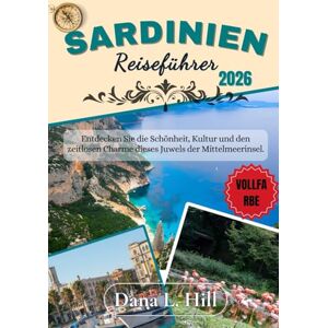 L. Hill, Dana Dana SARDINIEN-REISEFÜHRER 2026 (VOLLFARBE): Entdecken Sie die Schönheit, Kultur und den zeitlosen Charme dieses Juwels der Mittelmeerinsel. L. Hill, Dana Dana SARDINIEN-REISEFÜHRER 2026 (VOLLFARBE): Entdecken Sie die Schönheit, Kultur und den zeitlosen Charme dieses Juwels der Mittelmeerinsel.