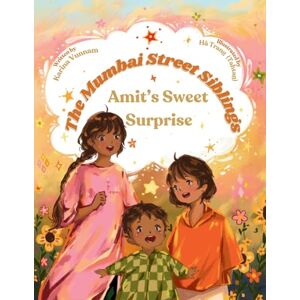 Vunnam, Karina The Mumbai Street Siblings: Amit's Sweet Surprise: A Children's Picture Book about Family, Love, and Adventure in India (Mumbai Street Siblings Series Book 1) Vunnam, Karina The Mumbai Street Siblings: Amit's Sweet Surprise: A Children's Picture Book about Family, Love, and Adventure in India (Mumbai Street Siblings Series Book 1)