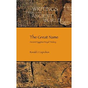 Leprohon, Ronald J. The Great Name: Ancient Egyptian Royal Titulary: 29 (Society of Biblical Literature: Writings from the Ancient World) Leprohon, Ronald J. The Great Name: Ancient Egyptian Royal Titulary: 29 (Society of Biblical Literature: Writings from the Ancient World)