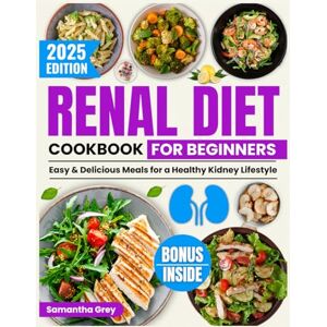 GREY, SAMANTHA Renal Diet Cookbook For Beginners: Easy & Delicious Meals for a Healthy Kidney Lifestyle GREY, SAMANTHA Renal Diet Cookbook For Beginners: Easy & Delicious Meals for a Healthy Kidney Lifestyle