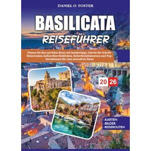 FOSTER, DANIEL O. BASILICATA REISEFÜHRER 2026: Planen Sie Ihre perfekte Reise mit Insidertipps, Schritt-für-Schritt-Reiserouten, kulturellen Einblicken, ... Top-Attraktionen für eine stressfreie Reise FOSTER, DANIEL O. BASILICATA REISEFÜHRER 2026: Planen Sie Ihre perfekte Reise mit Insidertipps, Schritt-für-Schritt-Reiserouten, kulturellen Einblicken, ... Top-Attraktionen für eine stressfreie Reise
