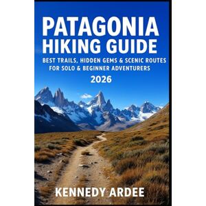 ARDEE, KENNEDY PATAGONIA HIKING GUIDE 2026: Best Trails, Hidden Gems & Scenic Routes for Solo & Beginner Adventurers (Looming Horizons 2025) ARDEE, KENNEDY PATAGONIA HIKING GUIDE 2026: Best Trails, Hidden Gems & Scenic Routes for Solo & Beginner Adventurers (Looming Horizons 2025)