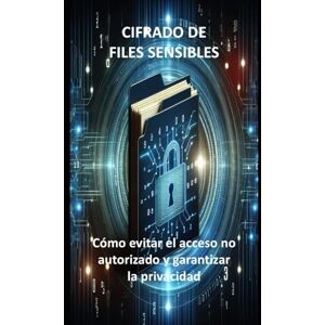Dominici, Riccardo CIFRADO DE FILES SENSIBLES: cómo evitar el acceso no autorizado y garantizar la privacidad (Manuales de computadoras y aplicaciones de Microsoft 365) Dominici, Riccardo CIFRADO DE FILES SENSIBLES: cómo evitar el acceso no autorizado y garantizar la privacidad (Manuales de computadoras y aplicaciones de Microsoft 365)