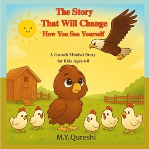 Qureshi, M. Y. The Story That Will Change How You See Yourself: A Growth Mindset Story for Kids Ages 4-8: A bedtime story with farm animals to build courage, ... picture book for preschool and classroom use Qureshi, M. Y. The Story That Will Change How You See Yourself: A Growth Mindset Story for Kids Ages 4-8: A bedtime story with farm animals to build courage, ... picture book for preschool and classroom use