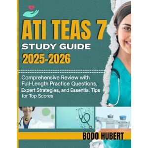Hubert, Bodo ATI TEAS 7 Study Guide 2025-2026: Comprehensive Review with Full-Length Practice Questions, Expert Strategies, and Essential Tips for Top Scores Hubert, Bodo ATI TEAS 7 Study Guide 2025-2026: Comprehensive Review with Full-Length Practice Questions, Expert Strategies, and Essential Tips for Top Scores