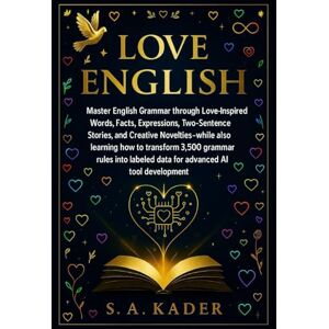 Kader, S. A. Love English: Master English Grammar through Love-Inspired Words, Facts, Expressions, Two-Sentence Stories, and Creative Novelties Kader, S. A. Love English: Master English Grammar through Love-Inspired Words, Facts, Expressions, Two-Sentence Stories, and Creative Novelties