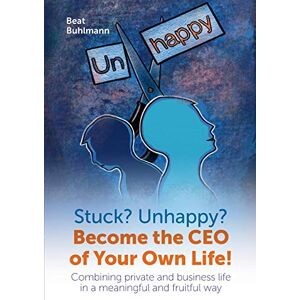 Buhlmann, Beat Stuck? Unhappy? Become the CEO of Your Own Life: Combining private and business life in a meaningful and fruitful way Buhlmann, Beat Stuck? Unhappy? Become the CEO of Your Own Life: Combining private and business life in a meaningful and fruitful way
